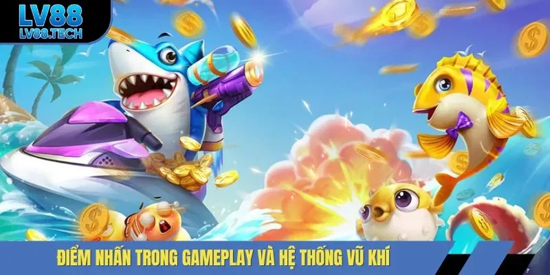 Điểm nhấn trong gameplay và hệ thống vũ khí