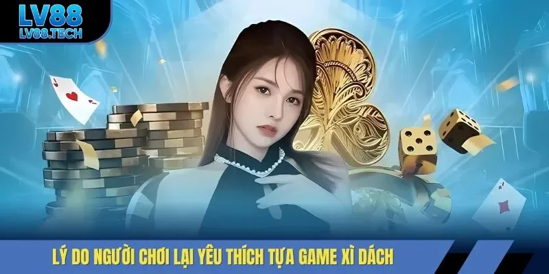 Lý do người chơi lại yêu thích tựa game Xì Dách