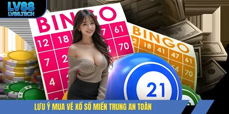 Lưu ý mua vé xổ số miền Trung an toàn